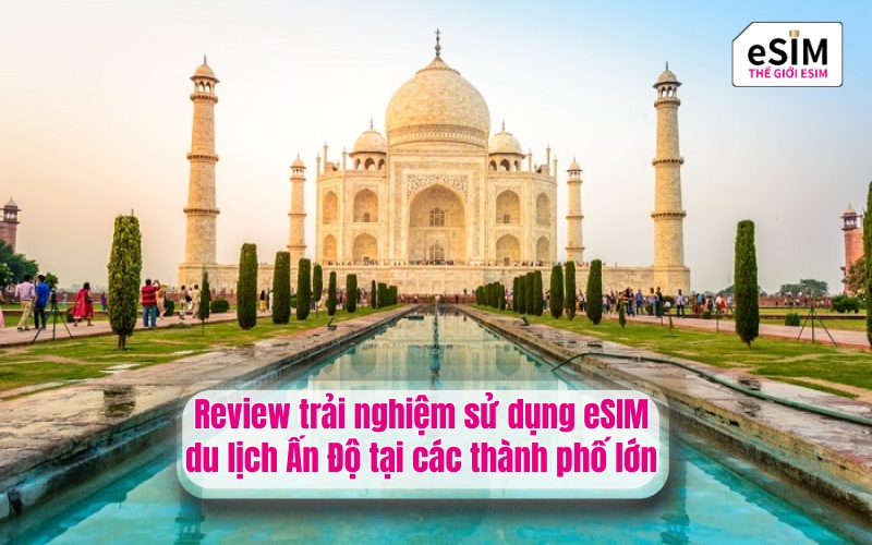 Review trải nghiệm sử dụng eSIM du lịch Ấn Độ tại các thành phố lớn